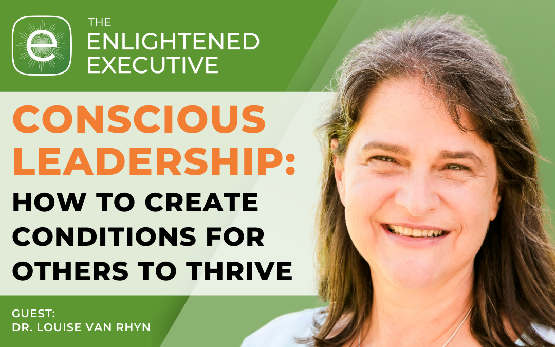 Conscious Leadership: How to create conditions for others to thrive ...