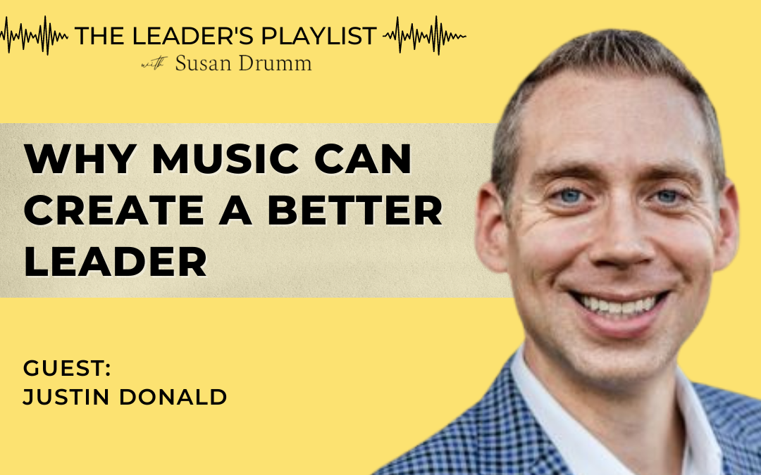 Why Music Can Create A Better Leader [The Leader's Playlist] Susan Drumm