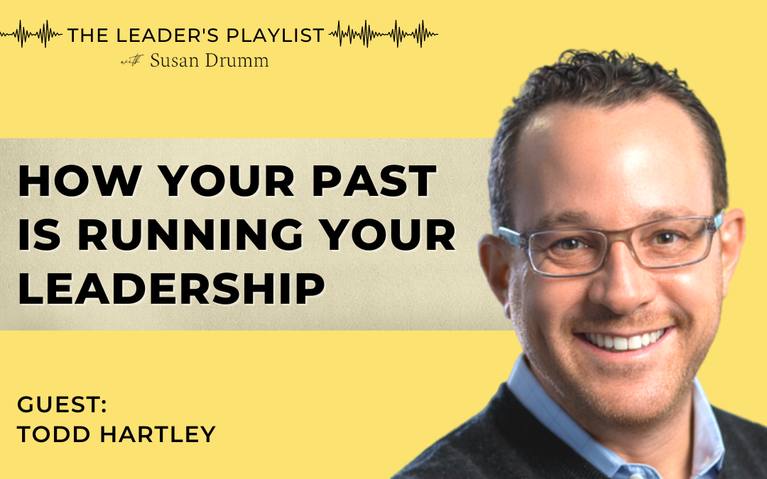 How Your Past Is Running Your Leadership [ The Leader’s Playlist ]