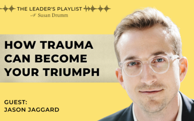 How Trauma Can Become Your Triumph [The Leader’s Playlist]