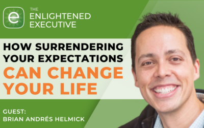 How Surrendering Your Expectations Can Change Your Life (feat. Brian Andrés Helmick)