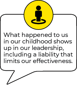 What happened to us in our childhood shows up in our leadership, including a liability that limits our effectiveness.