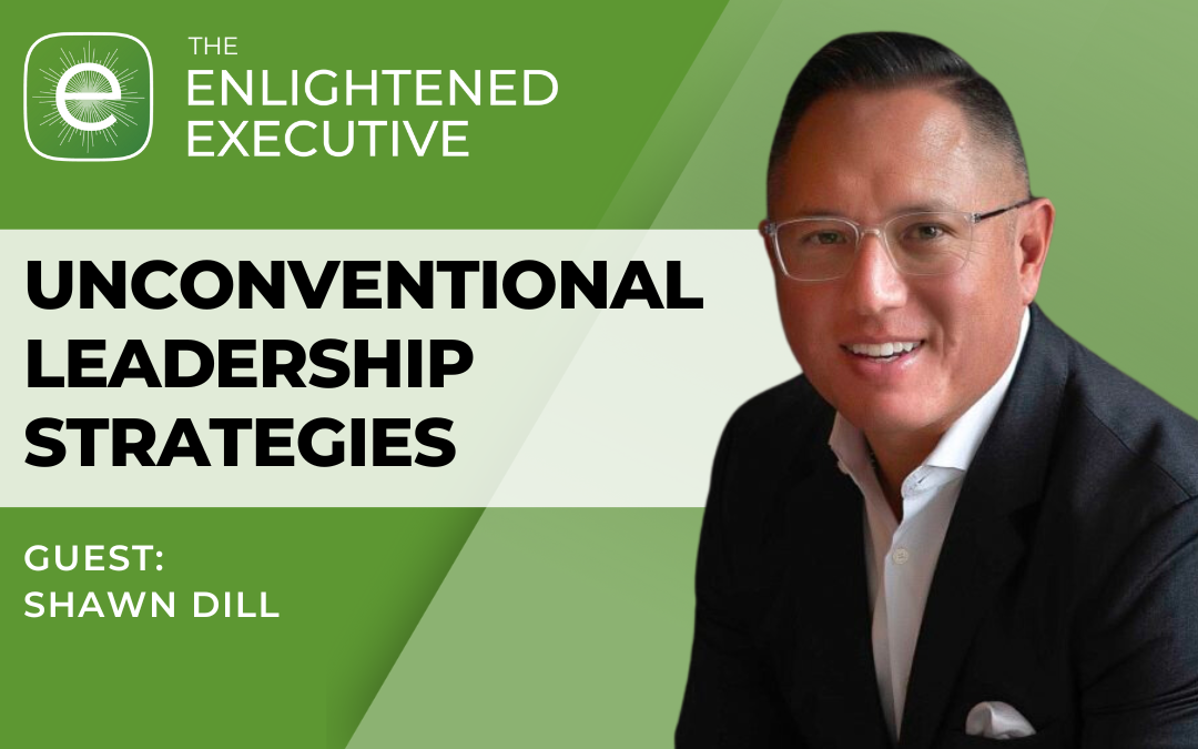 Unconventional Leadership Strategies (feat. Shawn Dill)